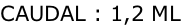 CAUDAL : 1,2 ML
